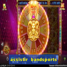 assistir bandsports ao vivo gratis